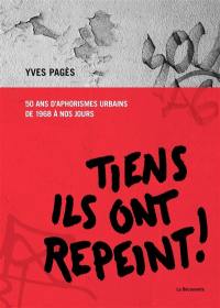 Tiens ils ont repeint ! : 50 ans d'aphorismes urbains, de 1968 à nos jours