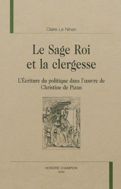 Le sage roi et la clergesse : l'écriture du politique dans l'oeuvre de Christine de Pizan