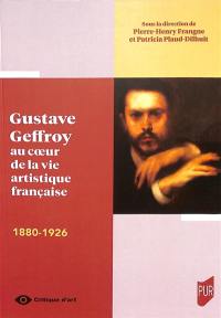 Gustave Geffroy au coeur de la vie artistique française : 1880-1926