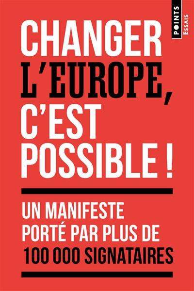 Changer l'Europe, c'est possible ! : un manifeste porté par plus de 100.000 signataires
