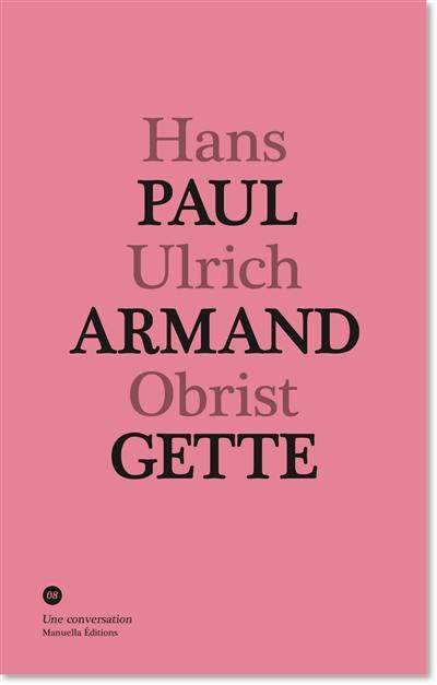 Paul-Armand Gette, Hans Ulrich Obrist : une conversation