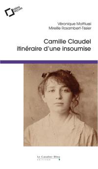 Camille Claudel : itinéraire d'une insoumise : idées reçues sur la femme et l'artiste