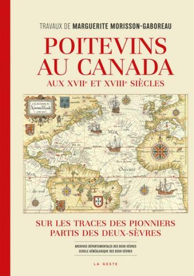 Poitevins au Canada : aux XVIIe et XVIIIe siècles : sur les traces des pionniers partis des Deux-Sèvres