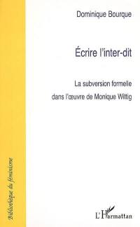 Ecrire l'inter-dit : la subversion formelle dans l'oeuvre de Monique Wittig
