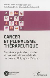 Cancer et pluralisme thérapeutique : enquête auprès des malades et des institutions médicales en France, Belgique et Suisse