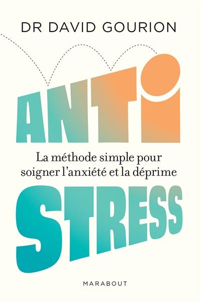 Anti-stress : la méthode simple pour soigner l'anxiété et la déprime