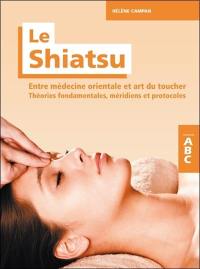 Le shiatsu : entre médecine orientale et art du toucher : théories fondamentales, méridiens et protocoles