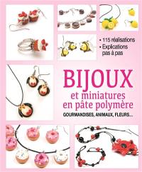 Bijoux et miniatures en pâte polymère : gourmandises, animaux, fleurs : 115 réalisations, explications pas à pas