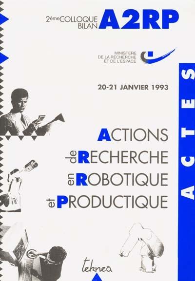 Actions de recherche en robotique et productique : actes du 2ème colloque-bilan A2RP : 20-21 janvier 1993