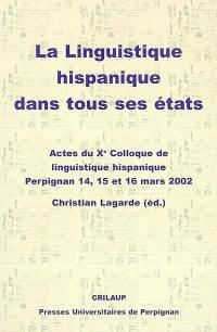 La linguistique hispanique dans tous ses états : actes du Xe colloque de linguistique hispanique, Perpignan, 14, 15 et 16 mars 2002