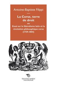 La Corse, terre de droit ou Essai sur le libéralisme latin et la révolution philosophique corse (1729-1804)