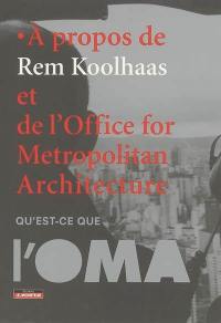 A propos de Rem Koolhaas et de l'Office for metropolitan architecture : qu'est-ce que l'OMA
