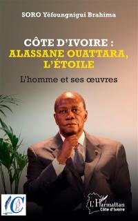 Côte d'Ivoire : Alassane Ouattara, l'étoile : l'homme et ses oeuvres