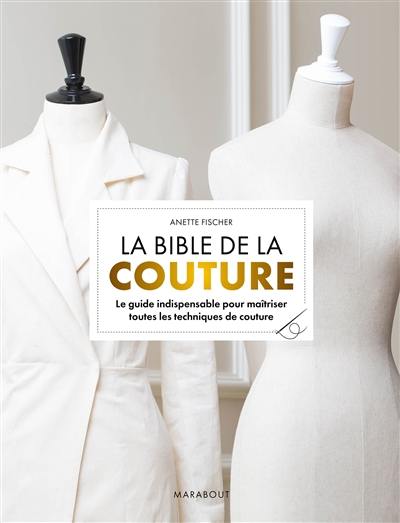La bible de la couture : le guide indispensable pour maîtriser toutes les techniques de couture