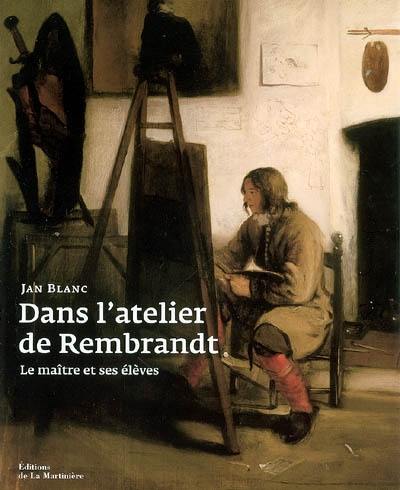 Dans l'atelier de Rembrandt : le maître et ses élèves