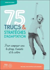 75 trucs et stratégies d'adaptation pour composer avec le stress, l'anxiété et la colère : recueil d'activités clés en main