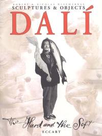Dali, the hard and the soft : spells for the magic of form : sculptures et objects
