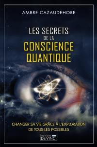 Les secrets de la conscience quantique : changer sa vie grâce à l'exploration de tous les possibles