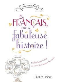 Le français, une si fabuleuse histoire ! : un fascinant voyage au coeur de la langue française