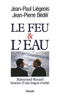 Le feu et l'eau : Mitterrand-Rocard, histoire d'une longue rivalité