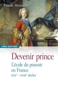Devenir prince : l'école du pouvoir en France, XVIIe-XVIIIe siècles