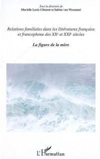 Relations familiales dans les littératures française et francophone des XXe et XXIe siècles. Vol. 2. La figure de la mère