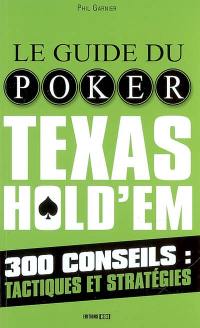 Le guide du poker Texas hold'em : 300 conseils : tactiques et stratégies