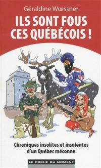 Ils sont fous ces Québécois ! : chroniques insolites et insolentes d'un Québec méconnu