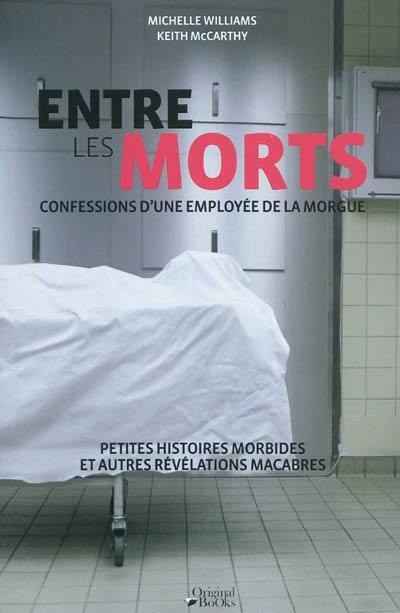 Entre les morts : confessions d'une employée de la morgue : petites histoires morbides et autres révélations macabres