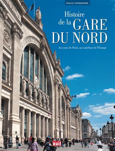 Histoire de la gare du Nord : au coeur de Paris, au carrefour de l'Europe