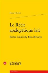 Le récit apologétique laïc : Barbey d'Aurevilly, Bloy, Bernanos