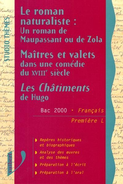 Un roman naturaliste : un roman de Maupassant ou de Zola. Maîtres et valets dans une comédie du XVIIIe siècle. Les châtiments de Hugo : bac 2000, français 1re L