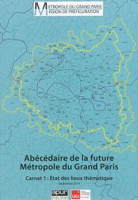 Abécédaire de la future métropole du Grand Paris. Vol. 1. Etat des lieux thématique