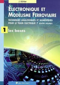 Electronique et modélisme ferroviaire : techniques analogiques et numériques pour le train électrique. Vol. 1. Les bases