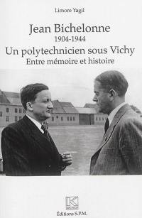 Jean Bichelonne : un polytechnicien sous Vichy, 1904-1944 : entre mémoire et histoire