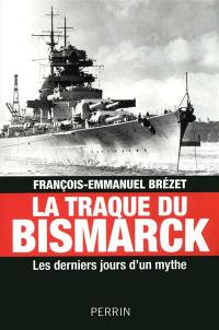 La traque du Bismarck : les derniers jours d'un mythe