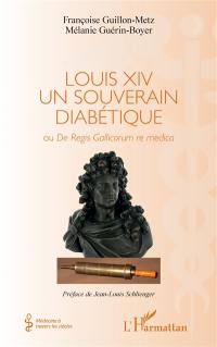 Louis XIV, un souverain diabétique ou De regis gallicorum re medica