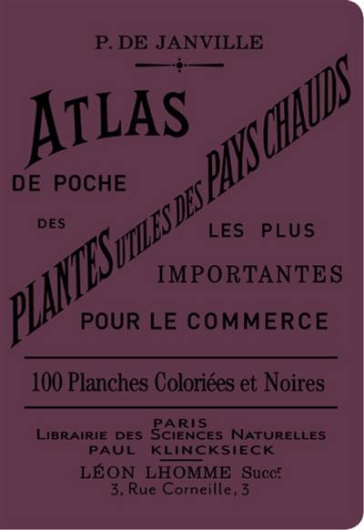 Atlas de poche des plantes utiles des pays chauds : les plus importantes pour le commerce : 63 planches coloriées et 37 planches noires représentant 78 espèces et 21 vues d'ensemble, de culture ou de végétation