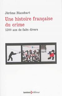 Une histoire française du crime : 1.300 ans de faits divers