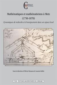 Mathématiques et mathématiciens à Metz (1750-1870) : dynamiques de recherche et d'enseignement dans un espace local
