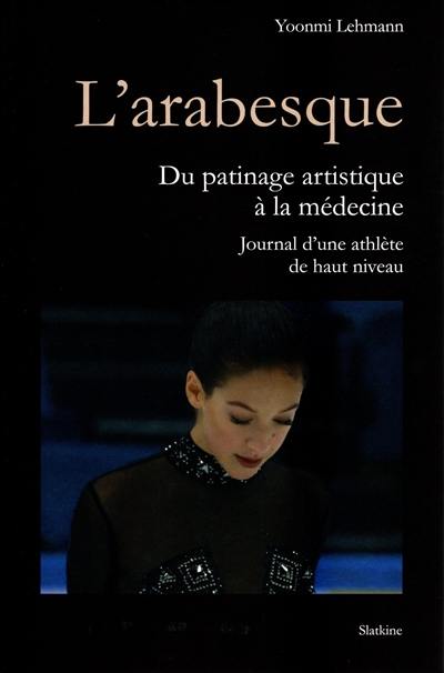 L'arabesque : du patinage artistique à la médecine : journal d'une athlète de haut niveau