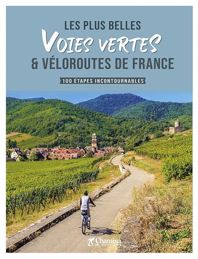 Les plus belles voies vertes & véloroutes de France : 100 étapes incontournables