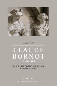 Claude Bornot (v. 1480-1545) : un sculpteur campano-bourguignon à l'ombre des Guise