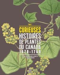 Curieuses histoires de plantes du Canada. Vol. 2. 1670-1760