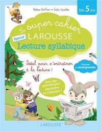 Le super cahier Larousse spécial lecture syllabique : idéal pour s'entraîner à la lecture ! : dès 5 ans
