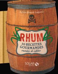 Rhum : 30 recettes gourmandes sucrées et salées