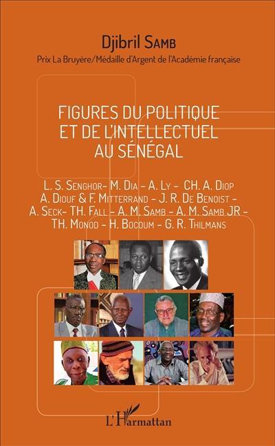 Figures du politique et de l'intellectuel au Sénégal : L.S. Senghor, M. Dia, A. Ly, Ch.A. Diop, A. Diouf & F. Mitterrand, J.R. de Benoist, A. Seck, Th. Fall, A.M. Samb, A.M. Samb Jr, Th. Monod, H. Bocoum, G.R. Thilmans
