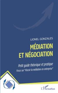 Médiation et négociation : petit guide théorique et pratique : focus sur réussir la médiation en entreprise