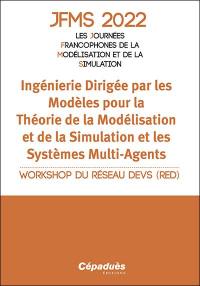 Ingénierie dirigée par les modèles pour la théorie de la modélisation et de la simulation et les systèmes multi-agents : workshop du réseau DEVS (RED) : IES de Cargèse, 28 mars au 02 avril 2022