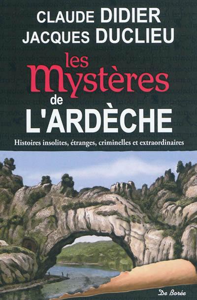 Les mystères de l'Ardèche : histoires insolites, étranges, criminelles et extraordinaires